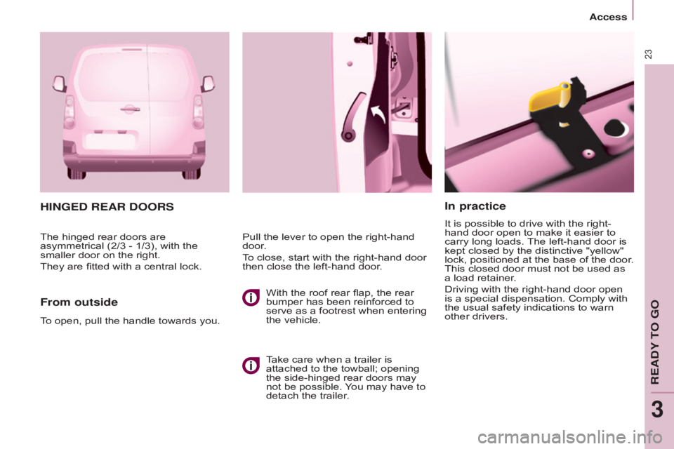 CITROEN BERLINGO ELECTRIC 2017 Handbook (in English) 23
BERLInGO-2-VU_En_CHAP03_PRET-A-PARTIR_ED01-2015
In practice
It is possible to drive with the right-
hand door open to make it easier to
carry long loads. The left-hand door is
kept closed by the CITROEN BERLINGO ELECTRIC 2017 Handbook (in English) 23
BERLInGO-2-VU_En_CHAP03_PRET-A-PARTIR_ED01-2015
In practice
It is possible to drive with the right-
hand door open to make it easier to
carry long loads. The left-hand door is
kept closed by the