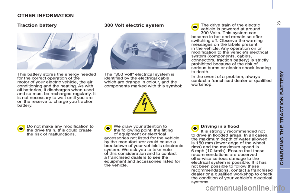CITROEN BERLINGO ELECTRIC 2017  Handbook (in English) 23
  CHARGING THE TRACTION BATTERY 
 
OTHER INFORMATION 
   
Traction battery 
 
This battery stores the energy needed 
for the correct operation of the 
motor of your electric vehicle, the air 
condi