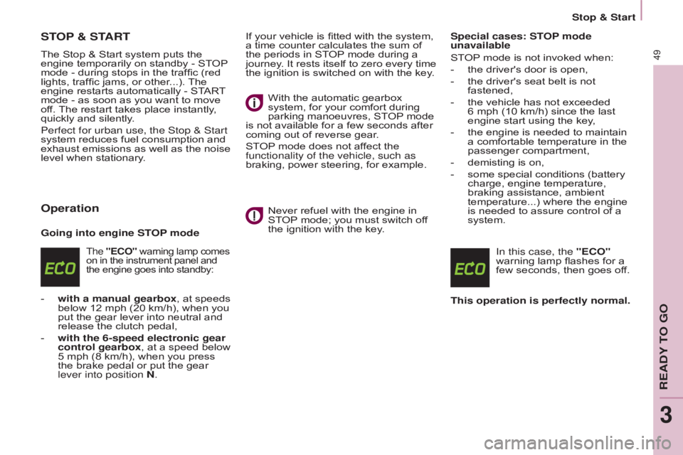 CITROEN BERLINGO ELECTRIC 2017  Handbook (in English) 49
BERLInGO-2-VU_En_CHAP03_PRET-A-PARTIR_ED01-2015BERLInGO-2-VU_En_CHAP03_PRET-A-PARTIR_ED01-2015
STOP & START
The Stop & Start system puts the 
engine temporarily on standby - ST OP 
mode - during st