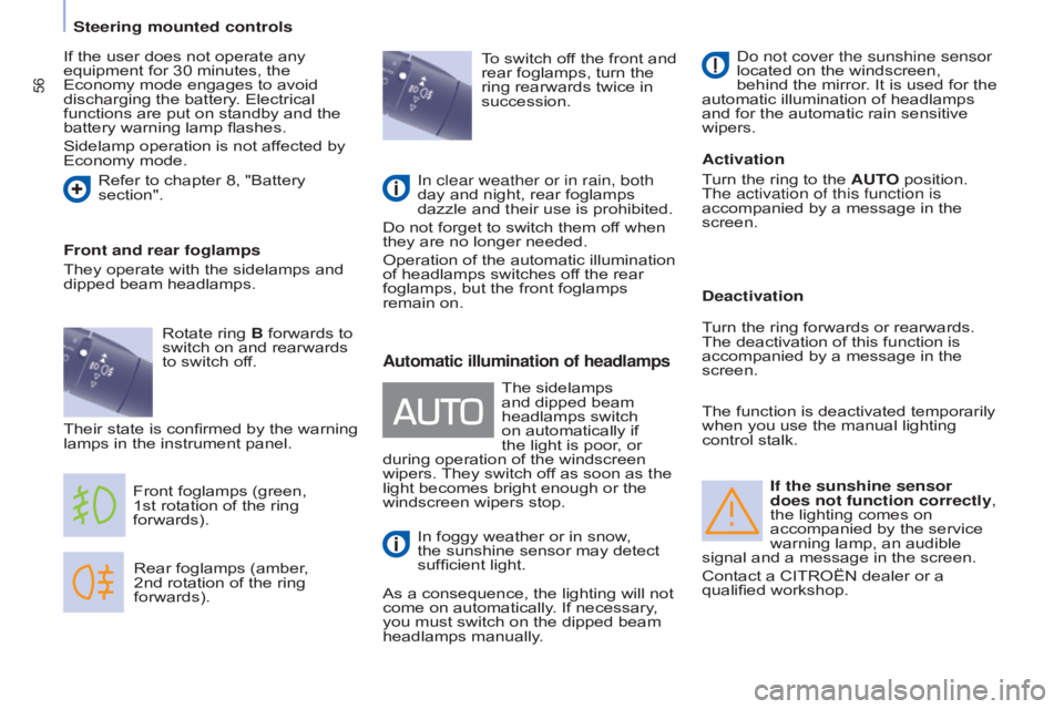 CITROEN BERLINGO ELECTRIC 2017  Handbook (in English) 56
Berlingo-2-VU_en_Chap04_Ergonomie_ed01-2015
If the sunshine sensor 
does not function correctly, 
the lighting comes on 
accompanied by the service 
warning lamp, an audible 
signal and a message i