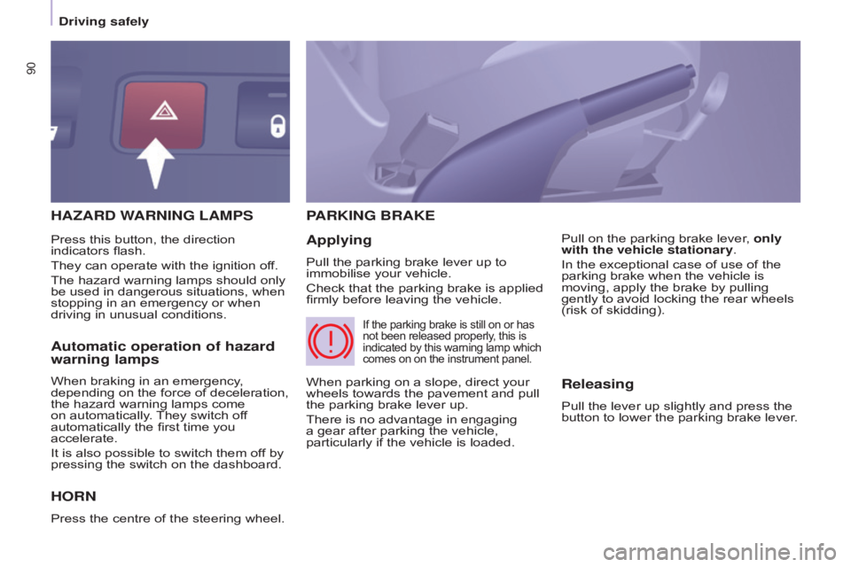 CITROEN BERLINGO ELECTRIC 2017 Handbook (in English) 90
BERLInGO-2-VU_En_CHAP05_SECURITE_ED01-2015
HAZARD WARnInG LAMPS
H
OR n
Press the centre of the steering wheel.
PARKI n G BRAKE
Applying
Pull the parking brake lever up to
immobilise your vehicle CITROEN BERLINGO ELECTRIC 2017 Handbook (in English) 90
BERLInGO-2-VU_En_CHAP05_SECURITE_ED01-2015
HAZARD WARnInG LAMPS
H
OR n
Press the centre of the steering wheel.
PARKI n G BRAKE
Applying
Pull the parking brake lever up to
immobilise your vehicle