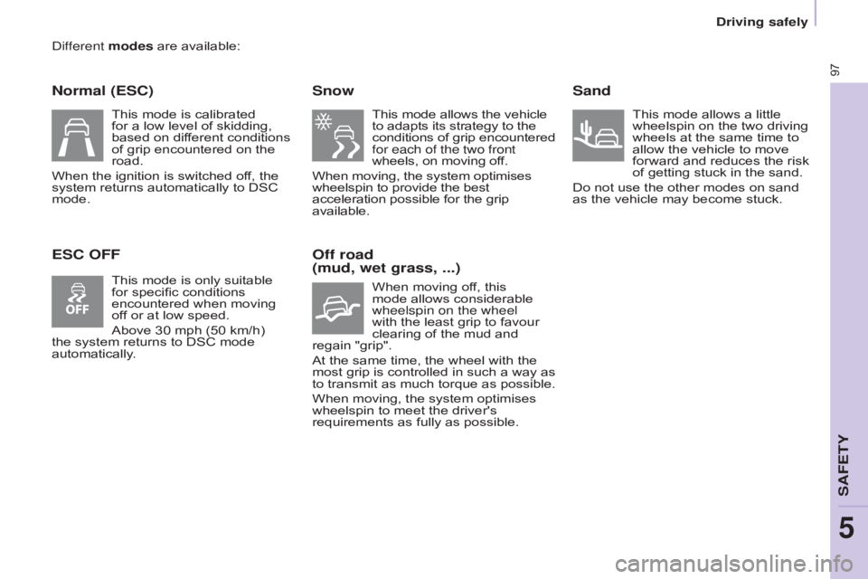 CITROEN BERLINGO ELECTRIC 2017 Handbook (in English) 97
BERLInGO-2-VU_En_CHAP05_SECURITE_ED01-2015
different modes are available:
normal (ESC)
ESC OFF Snow
This mode allows the vehicle
to adapts its strategy to the
conditions of grip encountered
for CITROEN BERLINGO ELECTRIC 2017 Handbook (in English) 97
BERLInGO-2-VU_En_CHAP05_SECURITE_ED01-2015
different modes are available:
normal (ESC)
ESC OFF Snow
This mode allows the vehicle
to adapts its strategy to the
conditions of grip encountered
for