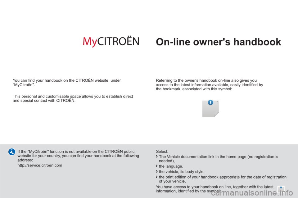 CITROEN BERLINGO ELECTRIC 2015 Handbook (in English) On-line owners handbook
Referring to the owners handbook on-line also gives you
access to the latest information available, easily identifi ed by
the bookmark, associated with this symbol CITROEN BERLINGO ELECTRIC 2015 Handbook (in English) On-line owners handbook
Referring to the owners handbook on-line also gives you
access to the latest information available, easily identifi ed by
the bookmark, associated with this symbol