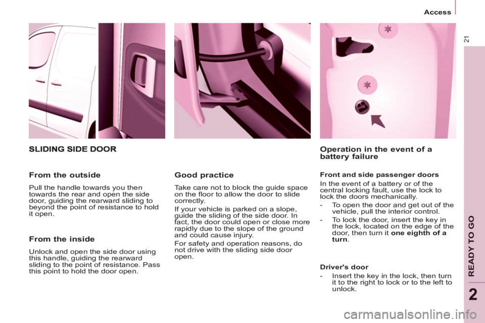 CITROEN BERLINGO ELECTRIC 2015 Handbook (in English) 21
Access
READY TO GO
2
From the inside
Unlock and open the side door using
this handle, guiding the rearward
sliding to the point of resistance. Pass
this point to hold the door o CITROEN BERLINGO ELECTRIC 2015 Handbook (in English) 21
Access
READY TO GO
2
From the inside
Unlock and open the side door using
this handle, guiding the rearward
sliding to the point of resistance. Pass
this point to hold the door o