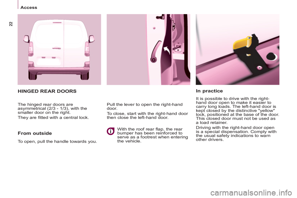 CITROEN BERLINGO ELECTRIC 2015  Handbook (in English) Access
   
In practice 
 
It is possible to drive with the right-
hand door open to make it easier to 
carry long loads. The left-hand door is 
kept closed by the distinctive "yellow" 
lock, positione