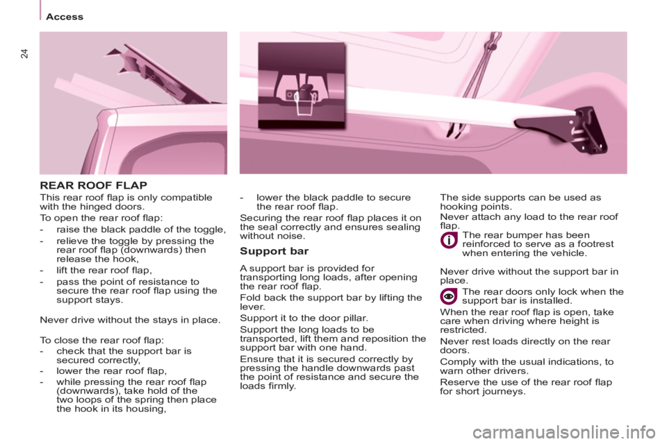 CITROEN BERLINGO ELECTRIC 2015  Handbook (in English) 24
Access
  REAR ROOF FLAP 
   
Support bar 
 
A support bar is provided for 
transporting long loads, after opening 
the rear roof ﬂ ap. 
  Fold back the support bar by lifting the 
lever. 
  Suppo