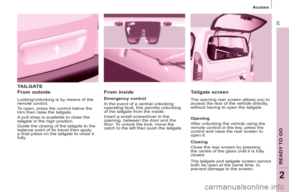 CITROEN BERLINGO ELECTRIC 2015  Handbook (in English) 25
   
 
Access  
 
READY TO GO
2
 
TAILGATE
   
From outside 
 
Locking/unlocking is by means of the 
remote control. 
  To open, press the control below the 
trim then raise the tailgate. 
  A pull 