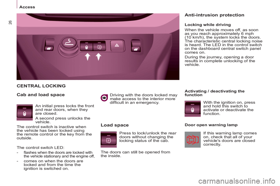 CITROEN BERLINGO ELECTRIC 2015  Handbook (in English) 26
Access
   
Driving with the doors locked may 
make access to the interior more 
difﬁ cult in an emergency.  
 
 
CENTRAL LOCKING 
   
Cab and load space 
   
Load space 
 
 
Locking while driving