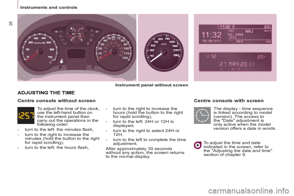 CITROEN BERLINGO ELECTRIC 2015  Handbook (in English) 28
Instruments and controls
   
Centre console with screen 
 
 
Instrument panel without screen 
 
   
-   turn to the right to increase the 
hours (hold the button to the right 
for rapid scrolling),