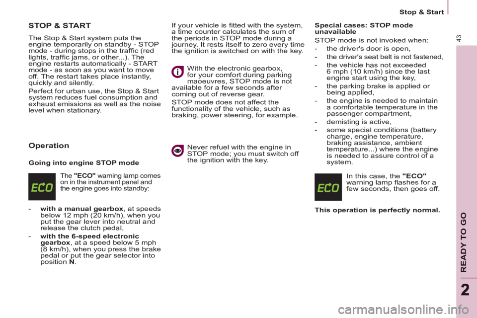 CITROEN BERLINGO ELECTRIC 2015 Handbook (in English)
Stop & Start
43
READY TO GO
22
STOP & START
The Stop & Start system puts the
engine temporarily on standby - STOP
mode - during stops in the traffi c (red
lights, traffi c jams, or o CITROEN BERLINGO ELECTRIC 2015 Handbook (in English)
Stop & Start
43
READY TO GO
22
STOP & START
The Stop & Start system puts the
engine temporarily on standby - STOP
mode - during stops in the traffi c (red
lights, traffi c jams, or o