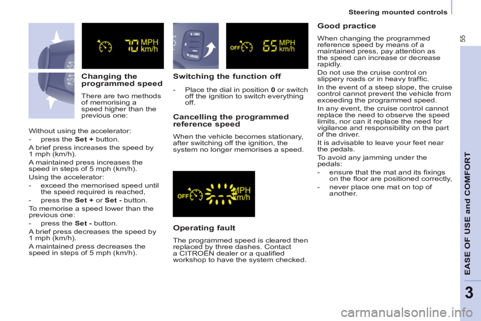 CITROEN BERLINGO ELECTRIC 2015  Handbook (in English) 55
Steering mounted controls
EASE OF USE and COMFOR
T
3
   
Changing the 
programmed speed 
  There are two methods 
of memorising a 
speed higher than the 
previous one: 
   
Switching the function o