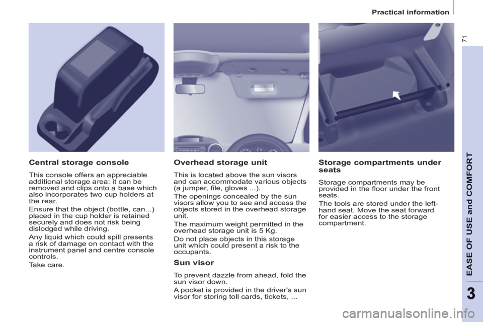 CITROEN BERLINGO ELECTRIC 2015 Handbook (in English) 71
EASE OF USE and COMFOR
T
33
Practical information
Overhead storage unit
This is located above the sun visors
and can accommodate various objects
(a jumper, fi le, gloves ...).
The open CITROEN BERLINGO ELECTRIC 2015 Handbook (in English) 71
EASE OF USE and COMFOR
T
33
Practical information
Overhead storage unit
This is located above the sun visors
and can accommodate various objects
(a jumper, fi le, gloves ...).
The open
