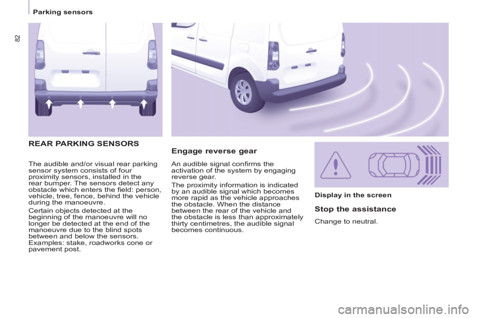 CITROEN BERLINGO ELECTRIC 2015  Handbook (in English) 82
   
 
Parking sensors  
 
  The audible and/or visual rear parking 
sensor system consists of four 
proximity sensors, installed in the 
rear bumper. The sensors detect any 
obstacle which enters t