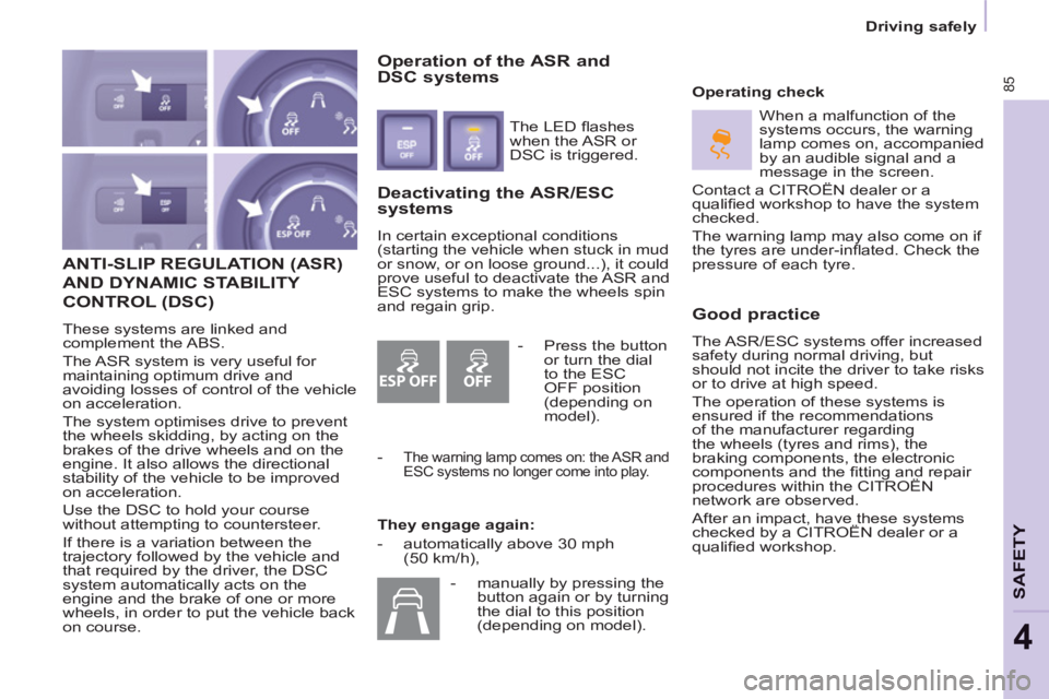CITROEN BERLINGO ELECTRIC 2015  Handbook (in English) ESP OFF
85
   
 
Driving safely  
 
SAFETY
4
 
ANTI-SLIP REGULATION (ASR)
AND DYNAMIC STABILITY 
CONTROL 
(DSC)
  These systems are linked and 
complement the ABS. 
  The ASR system is very useful for