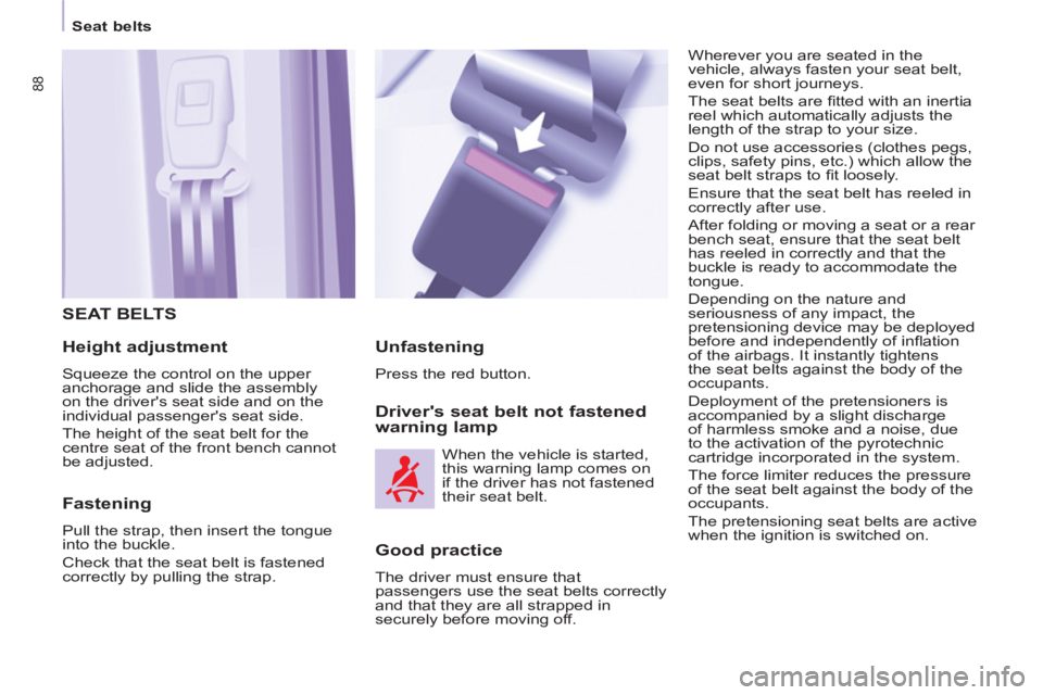 CITROEN BERLINGO ELECTRIC 2015  Handbook (in English) 88
   
 
Seat belts  
 
 SEAT BELTS
 
 
Height adjustment 
 
Squeeze the control on the upper 
anchorage and slide the assembly 
on the drivers seat side and on the 
individual passengers seat side.