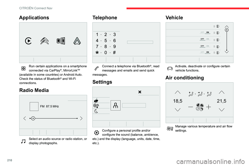 CITROEN BERLINGO VAN 2021  Handbook (in English) 210
CITROËN Connect Nav
Applications 
 
Run certain applications on a smartphone 
connected via CarPlay®, MirrorLinkTM 
(available in some countries) or Android Auto.
Check the status of Bluetooth
�
