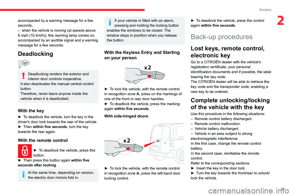 CITROEN BERLINGO VAN 2021 Handbook (in English) 27
Access
2accompanied by a warning message for a few
seconds,
–
when the vehicle is moving (at speeds above
6 mph (10 km/h)), this warning lamp comes on,
accompanied by an audible signal and a CITROEN BERLINGO VAN 2021 Handbook (in English) 27
Access
2accompanied by a warning message for a few
seconds,
–
when the vehicle is moving (at speeds above
6 mph (10 km/h)), this warning lamp comes on,
accompanied by an audible signal and a
