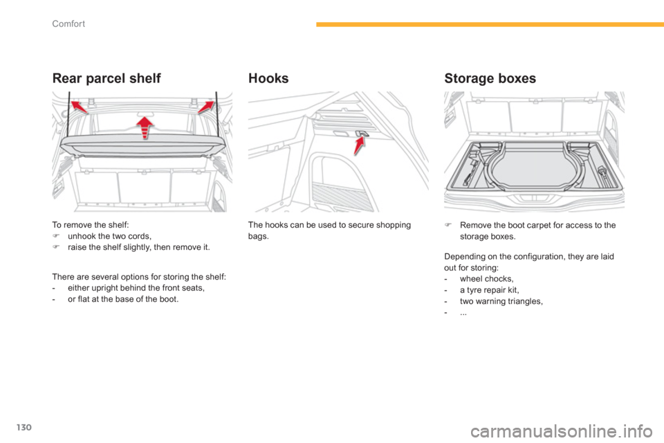 Citroen C4 PICASSO 2013 1.G Owners Manual 130
Comfort
To remove the shelf: �)unhook the two cords, �)raise the shelf slightly, then remove it.
Rear parcel shelf 
There are several options for storing the shelf:
-  either upright behind the fr