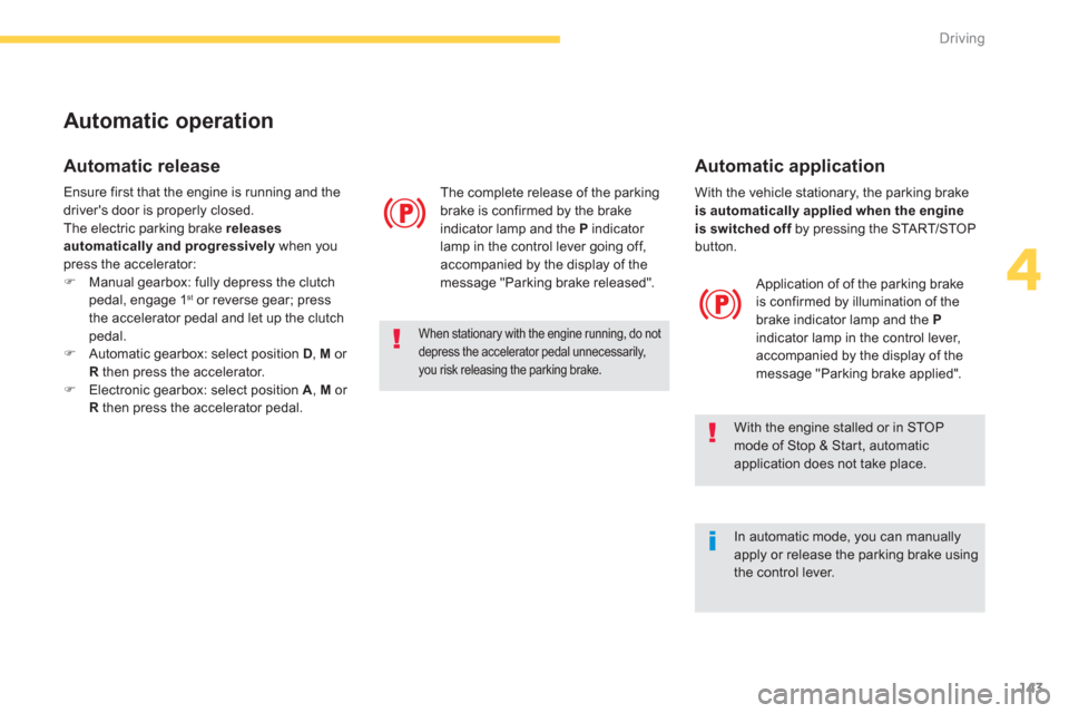Citroen C4 PICASSO 2013 1.G Owners Manual 143
4
Driving
  With the vehicle stationary, the parking brakeis automatically applied when the engine is switched offby pressing the START/STOP fbutton.  
   
Application o
f of the parking brake
is 