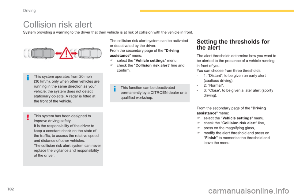 Citroen C4 PICASSO 2013 1.G Owners Manual 182
Driving
   
 
 
 
 
Collision risk alert 
System providing a warning to the driver that their vehicle is at risk of collision with the vehicle in front.
   
The collision risk aler t system can be
