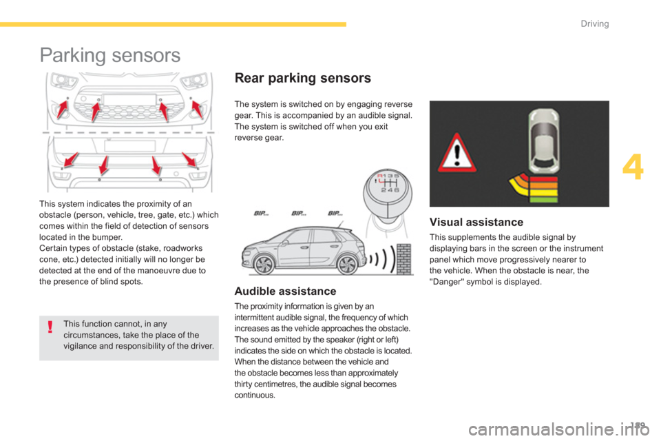 Citroen C4 PICASSO 2013 1.G Owners Manual 189
4
Driving
  This system indicates the proximity of an 
obstacle (person, vehicle, tree, gate, etc.) which comes within the field of detection of sensorslocated in the bumper.
 Certain types of obs