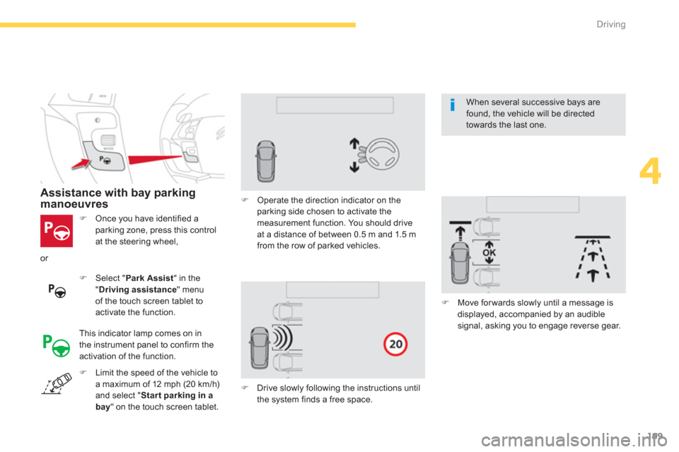 Citroen C4 PICASSO 2013 1.G Owners Manual 199
4
Driving
�)   Once you have identified a
parking zone, press this control 
at the steering wheel, 
   
 
Assistance with bay parking manoeuvres
�) 
 Select "Park Assist" in the"Driving assistance