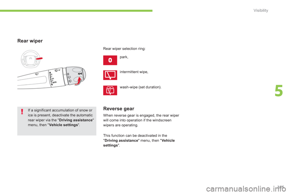 Citroen C4 PICASSO 2013 1.G Owners Manual 215
5
Visibility
Rear wiper 
  park, 
 
If a significant accumulation of snow or ice is present, deactivate the automaticrear wiper via the " Driving assistance"menu, then "Vehicle settings".
 
interm