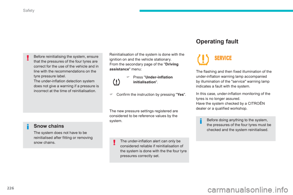 Citroen C4 PICASSO 2013 1.G Owners Manual 226
Safety
   
 
Reinitialisation of the system is done with the ignition on and the vehicle stationary.
  From the secondary page of the " Drivingassistance" menu:
�)Press " Under-inflation initialis