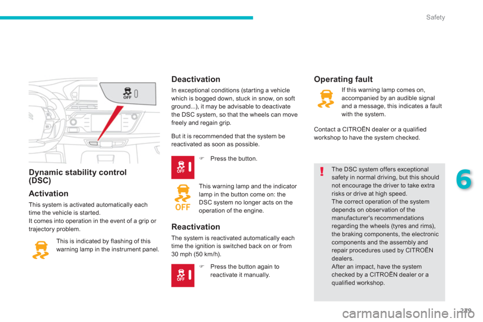 Citroen C4 PICASSO 2013 1.G Manual PDF 229
6
Safety
Dynamic stability control(DSC)   
 
 
The DSC system offers exceptional safety in normal driving, but this should not encourage the driver to take extra risks or drive at high speed. 
The