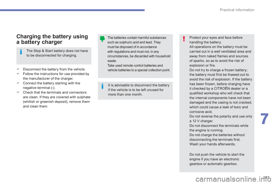 Citroen C4 PICASSO 2013 1.G Manual Online 297
7
Practical information
The batteries contain harmful substancessuch as sulphuric acid and lead. They
must be disposed of in accordance with regulations and must not, in anycircumstances, be disca