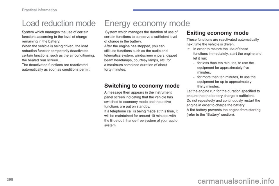 Citroen C4 PICASSO 2013 1.G Owners Manual 298
Practical information
   
Exiting economy mode 
 
These functions are reactivated automaticallynext time the vehicle is driven.�) In order to restore the use of these 
functions immediately, star 