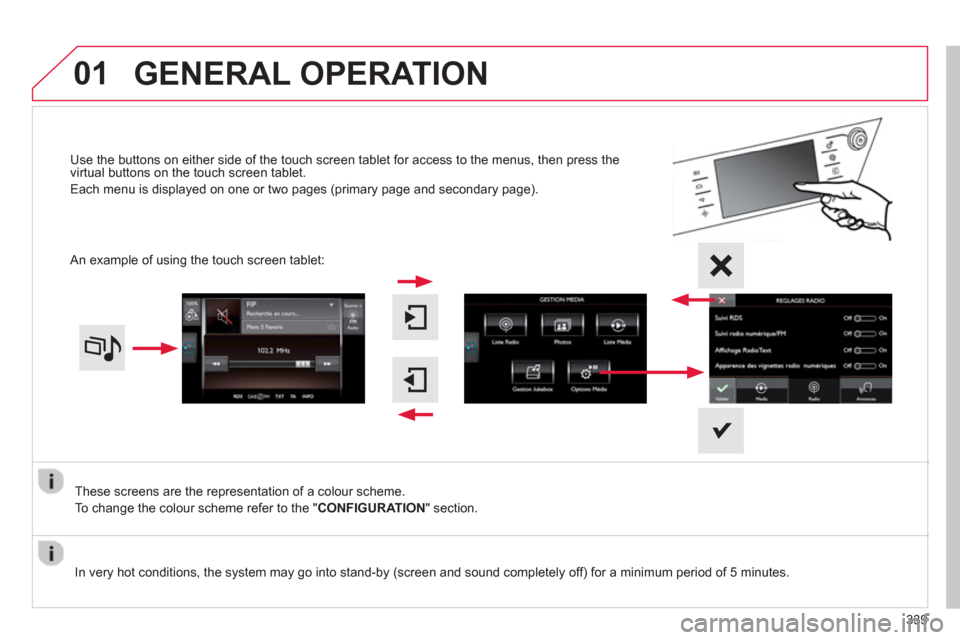Citroen C4 PICASSO 2013 1.G Owners Manual 01
339
These screens are the representation of a colour scheme.
To chan
ge the colour scheme refer to the "CONFIGURATION" section. Use the buttons on either side o
f the touch screen tablet for access
