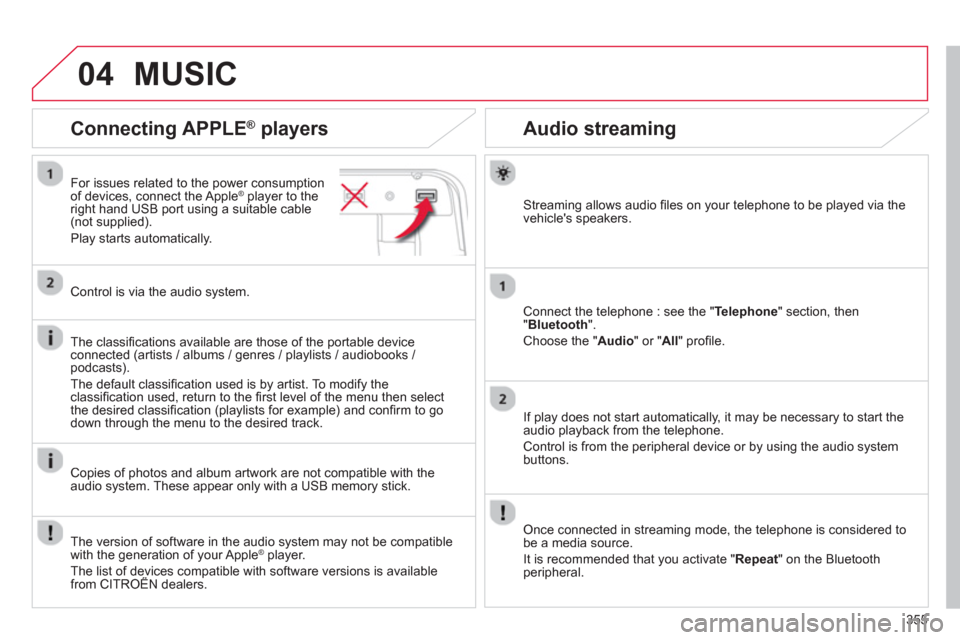 Citroen C4 PICASSO 2013 1.G Owners Manual 355
04
   
 
 
 
 
 
Audio streaming 
Streaming allows audio ﬁ les on your telephone to be played via the
vehicles speakers.
Connect the tele
phone : see the "Telephone  " section, then"Bluetooth".