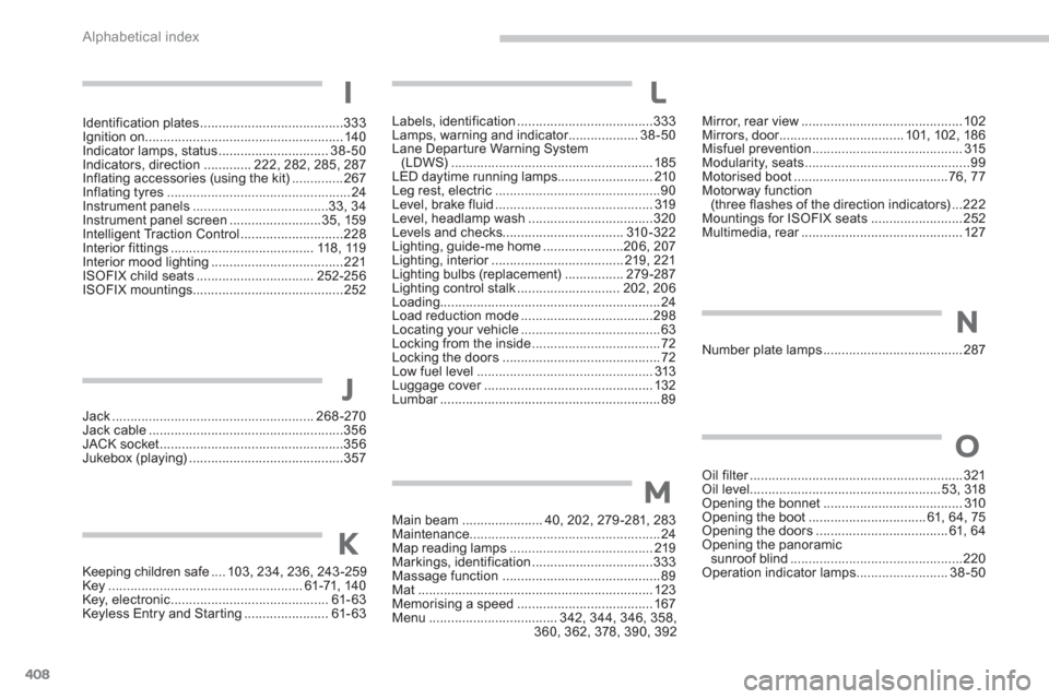 Citroen C4 PICASSO 2013 1.G Owners Manual 408
Alphabetical index
Identification plates.......................................333Ignition on......................................................140Indicator lamps, status ......................