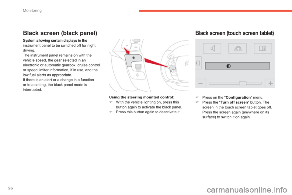 Citroen C4 PICASSO 2013 1.G Owners Manual 56
Monitoring
instrument panel to be switched off for night 
driving.
The instrument panel remains on with the
vehicle speed, the 
gear selected in an electronic or automatic gearbox, cruise control
o