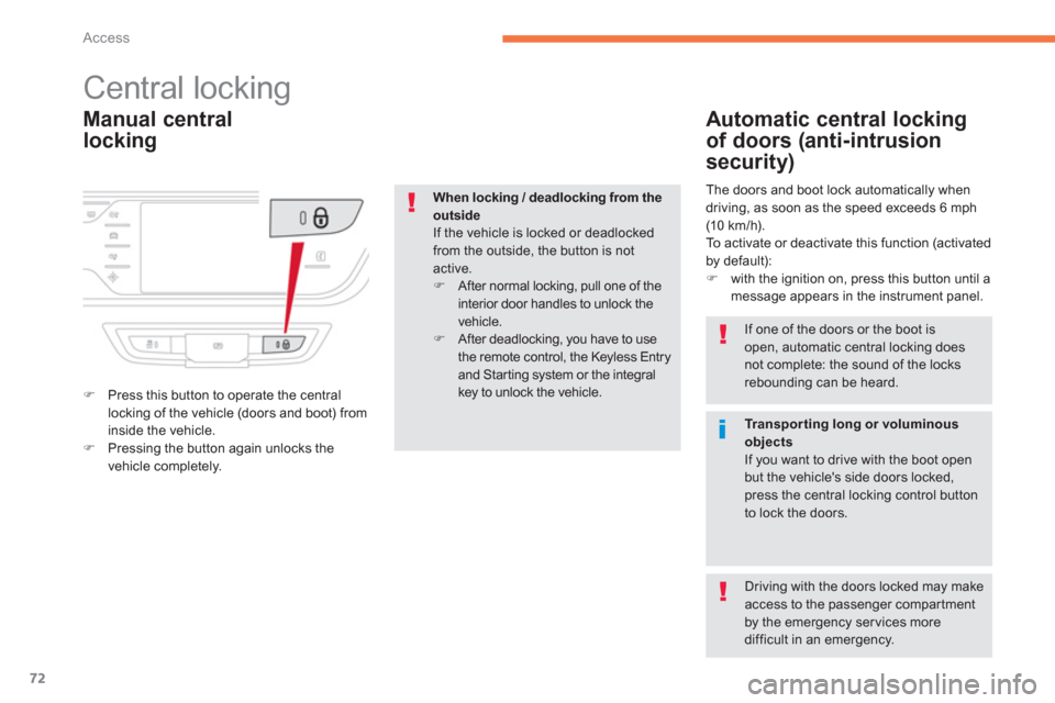 Citroen C4 PICASSO 2013 1.G Owners Manual 72
Access
Manual central 
locking
   
 
 
 
 
 
 
 
 
 
 
 
 
 
Central locking 
�)Press this button to operate the centrallocking of the vehicle (doors and boot) from inside the vehicle. �)Pressing t