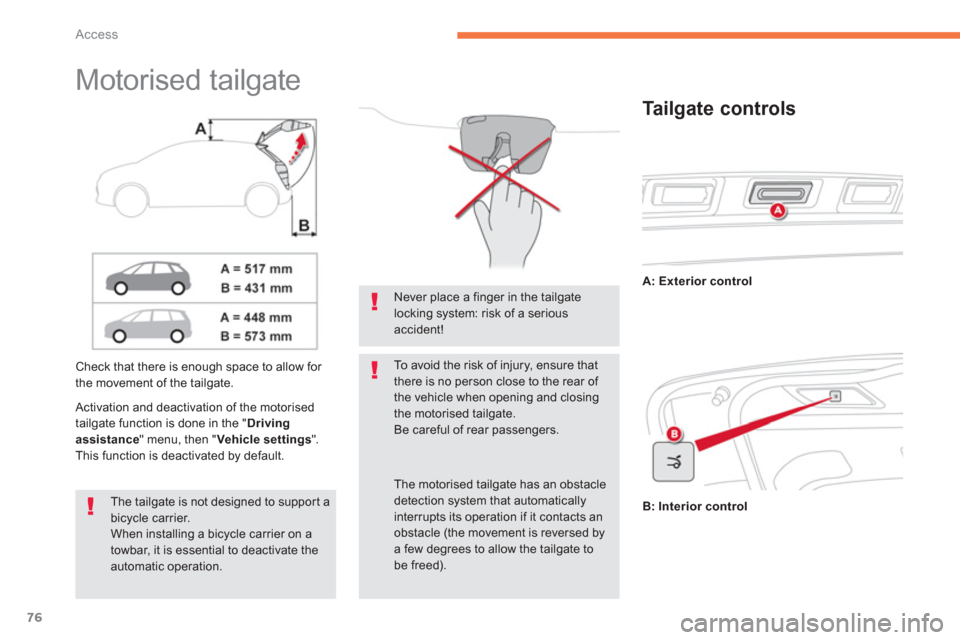 Citroen C4 PICASSO 2013 1.G Owners Manual 76
Access
   
 
 
 
 
 
Motorised tailgate  
Check that there is enough space to allow for 
the movement of the tailgate.
   
Activation and deactivation of the motorised 
tailgate function is done in