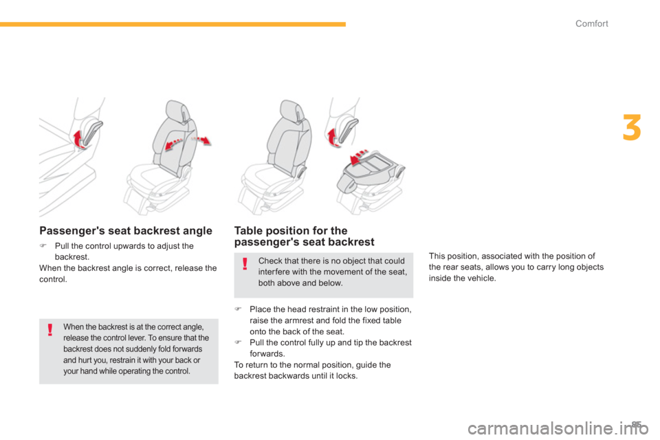 Citroen C4 PICASSO 2013 1.G Owners Manual 85
3
Comfort
   Passengers seat backrest angle
�)Pull the control upwards to adjust thebackrest.  
 When the backrest angle is correct, release the control.  
Ta b l e  position for thepassengers se