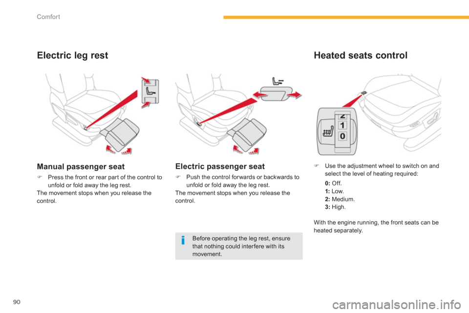 Citroen C4 PICASSO 2013 1.G Owners Manual 90
Comfort
Electric leg rest 
Manual passenger seat
�)Press the front or rear part of the control tounfold or fold away the leg rest.  
The movement stops when you release the 
control.
   
 
 
 
 
 
