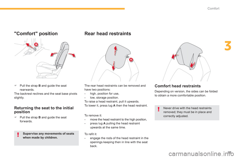 Citroen C4 PICASSO 2013 1.G Owners Manual 93
3
Comfort
�)Pull the strap  B   and guide the seatrearwards.  
  The backrest reclines and the seat base pivots 
slightly. 
 
 
"Comfort" position 
 
 
Returning the seat to the initialposition
�)P