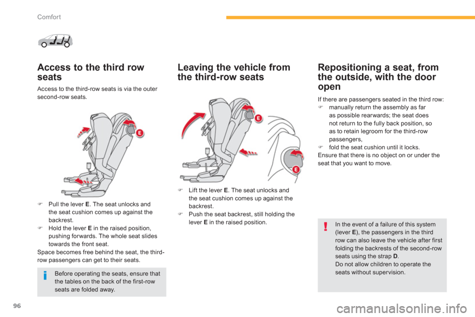 Citroen C4 PICASSO 2013 1.G Owners Manual 96
Comfort
Access to the third row
seats
   Access to the third-row seats is via the outer second-row seats.
�)Pull the lever E 
. The seat unlocks andthe seat cushion comes up against thebackrest. �)