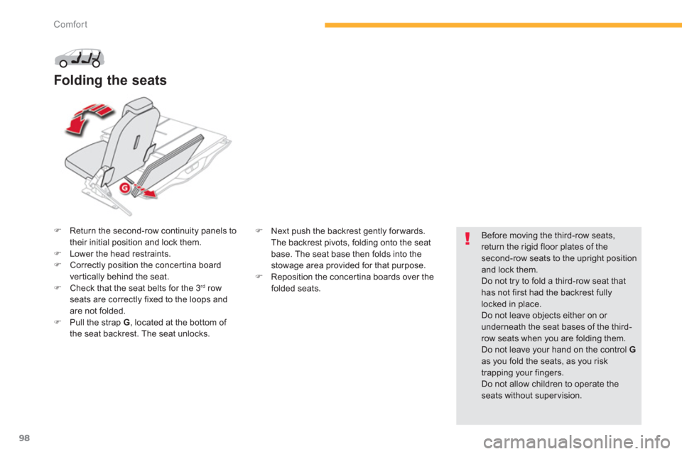 Citroen C4 PICASSO 2013 1.G Owners Manual 98
Comfort
�)Return the second-row continuity panels to
their initial position and lock them.
�)Lower the head restraints.�)Correctly position the concer tina board 
ver tically behind the seat.�)Chec