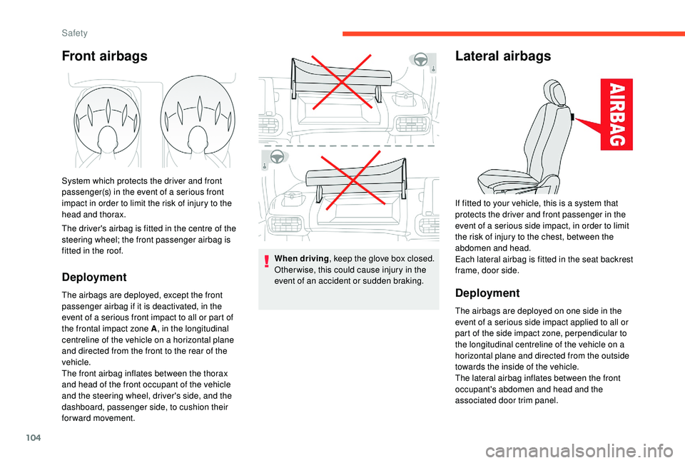 CITROEN BERLINGO VAN 2019  Handbook (in English) 104
Front airbags
System which protects the driver and front 
passenger(s) in the event of a serious front 
impact in order to limit the risk of injury to the 
head and thorax.
The driver's airbag