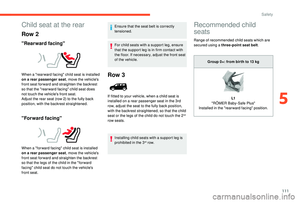 CITROEN BERLINGO VAN 2019 Handbook (in English) 111
Child seat at the rear
Row 2
"Rearward facing"
"Forward facing"
Ensure that the seat belt is correctly
tensioned.
For child seats with a support leg, ensure
that the support leg CITROEN BERLINGO VAN 2019 Handbook (in English) 111
Child seat at the rear
Row 2
"Rearward facing"
"Forward facing"
Ensure that the seat belt is correctly
tensioned.
For child seats with a support leg, ensure
that the support leg