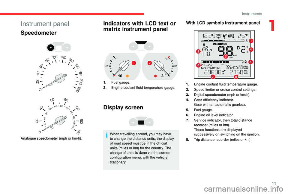 CITROEN BERLINGO VAN 2019 Handbook (in English) 11
Instrument panel
Speedometer
Analogue speedometer (mph or km/h).
Indicators with LCD text or
matrix instrument panel
1.Fuel gauge.
2. Engine coolant fluid temperature gauge.
Display screen
When tr CITROEN BERLINGO VAN 2019 Handbook (in English) 11
Instrument panel
Speedometer
Analogue speedometer (mph or km/h).
Indicators with LCD text or
matrix instrument panel
1.Fuel gauge.
2. Engine coolant fluid temperature gauge.
Display screen
When tr