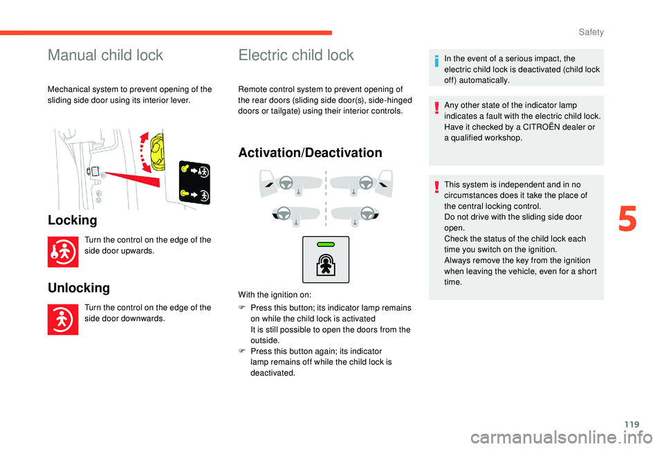 CITROEN BERLINGO VAN 2019 Handbook (in English) 119
Manual child lock
Mechanical system to prevent opening of the
sliding side door using its interior lever.
Locking
Turn the control on the edge of the
side door upwards.
Unlocking
Turn the contro CITROEN BERLINGO VAN 2019 Handbook (in English) 119
Manual child lock
Mechanical system to prevent opening of the
sliding side door using its interior lever.
Locking
Turn the control on the edge of the
side door upwards.
Unlocking
Turn the contro