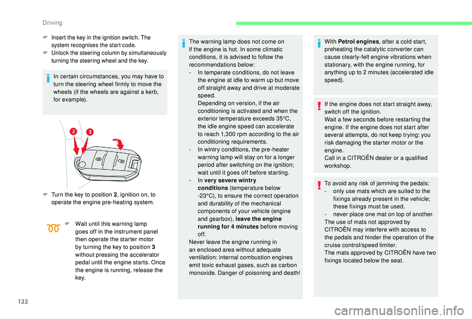 CITROEN BERLINGO VAN 2019 Handbook (in English) 122
F Insert the key in the ignition switch. The system recognises the start code.
F
U
nlock the steering column by simultaneously
turning the steering wheel and the key.
In certain circumstances, CITROEN BERLINGO VAN 2019 Handbook (in English) 122
F Insert the key in the ignition switch. The system recognises the start code.
F
U
nlock the steering column by simultaneously
turning the steering wheel and the key.
In certain circumstances,
