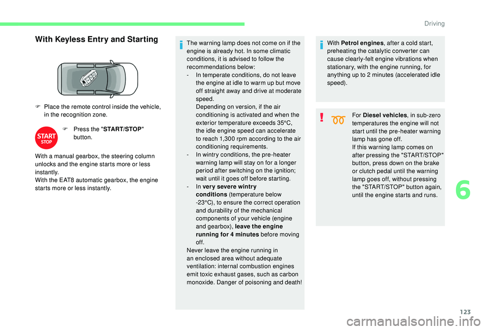 CITROEN BERLINGO VAN 2019 Handbook (in English) 123
With Keyless Entry and Starting
F Place the remote control inside the vehicle, in the recognition zone.
F
P
ress the "START/STOP "
button. The warning lamp does not come on if the
en CITROEN BERLINGO VAN 2019 Handbook (in English) 123
With Keyless Entry and Starting
F Place the remote control inside the vehicle, in the recognition zone.
F
P
ress the "START/STOP "
button. The warning lamp does not come on if the
en