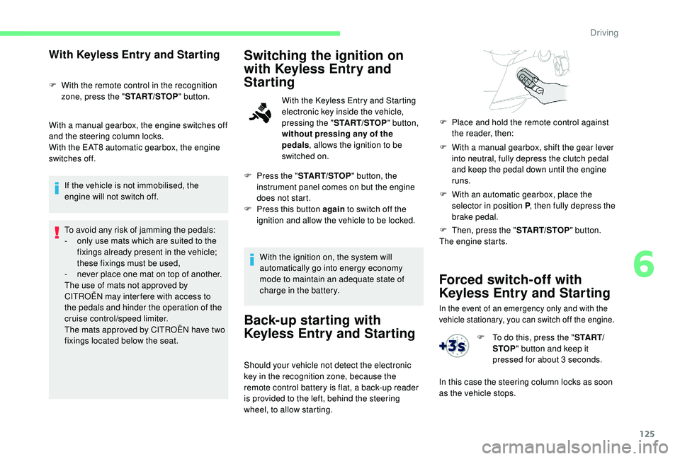 CITROEN BERLINGO VAN 2019 Handbook (in English) 125
Forced switch-off with
Keyless Entry and Starting
In the event of an emergency only and with the
vehicle stationary, you can switch off the engine.
With Keyless Entry and Starting
F With the re CITROEN BERLINGO VAN 2019 Handbook (in English) 125
Forced switch-off with
Keyless Entry and Starting
In the event of an emergency only and with the
vehicle stationary, you can switch off the engine.
With Keyless Entry and Starting
F With the re