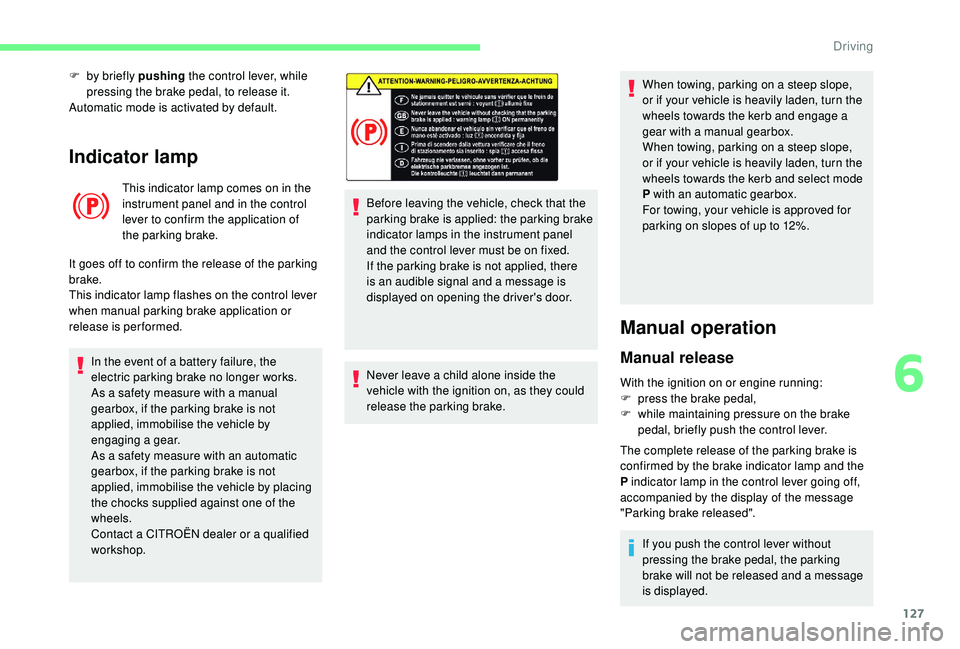 CITROEN BERLINGO VAN 2019 Handbook (in English) 127
Indicator lamp
This indicator lamp comes on in the
instrument panel and in the control
lever to confirm the application of
the parking brake.
It goes off to confirm the release of the parking
CITROEN BERLINGO VAN 2019 Handbook (in English) 127
Indicator lamp
This indicator lamp comes on in the
instrument panel and in the control
lever to confirm the application of
the parking brake.
It goes off to confirm the release of the parking